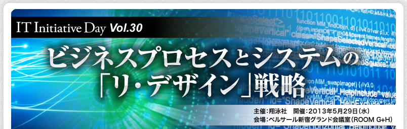 IT Initiative Day Vol.30 ビジネスプロセスとシステムの「リ・デザイン」戦略